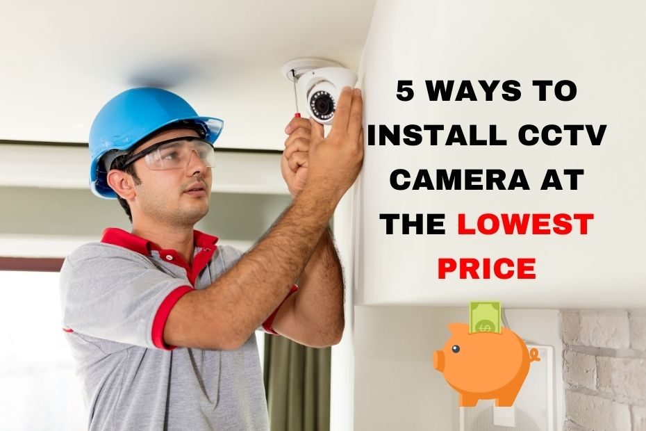 5 Ways to Install CCTV Camera at the Lowest Price