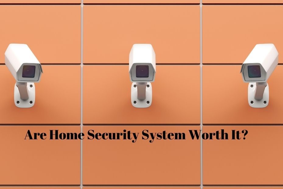 Are home security systems worth it?