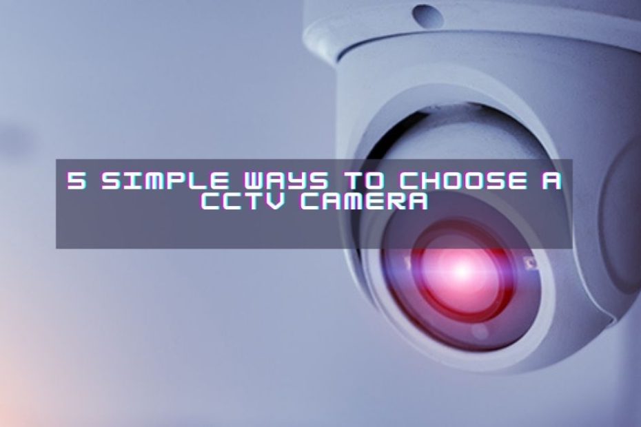 Ways to choose a CCTV Camera