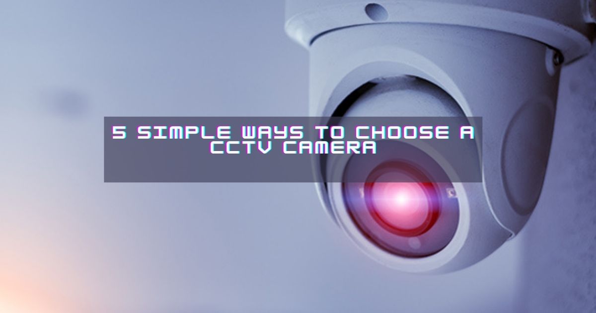 Ways to choose a CCTV Camera